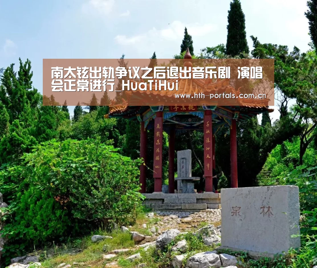 南太铉出轨争议之后退出音乐剧 演唱会正常进行_HuaTiHui(图1) 华体会