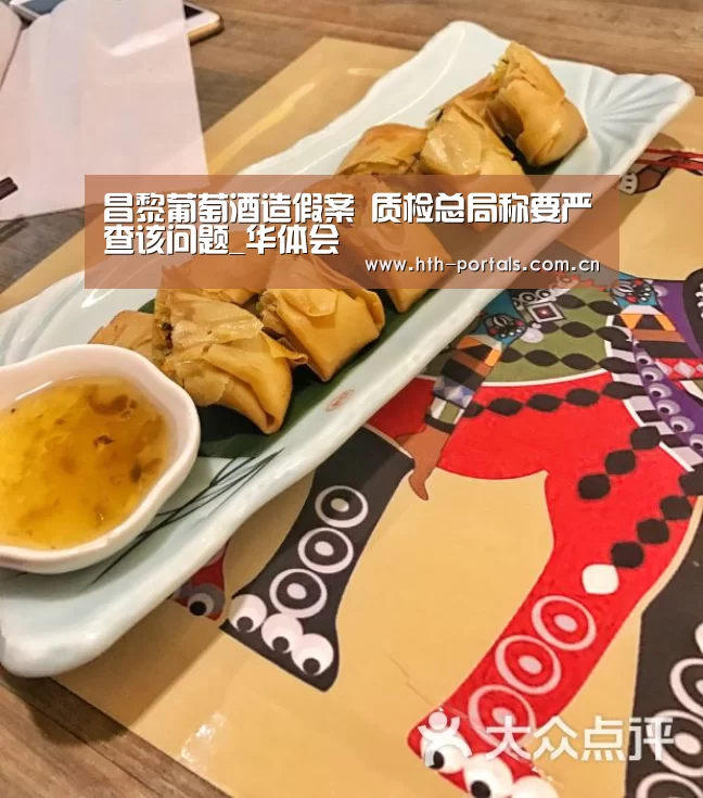 昌黎葡萄酒造假案 质检总局称要严查该问题_华体会(图2) 华体会